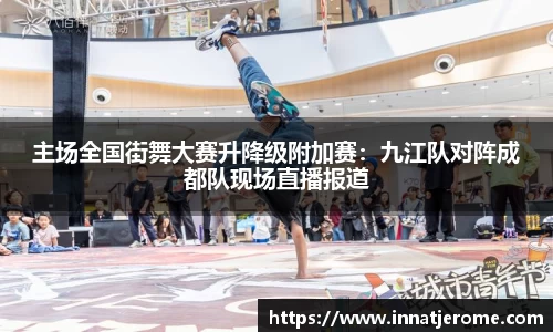 主场全国街舞大赛升降级附加赛：九江队对阵成都队现场直播报道