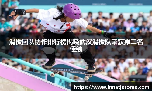 滑板团队协作排行榜揭晓武汉滑板队荣获第二名佳绩