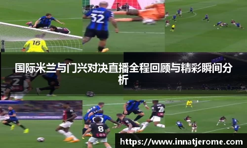国际米兰与门兴对决直播全程回顾与精彩瞬间分析